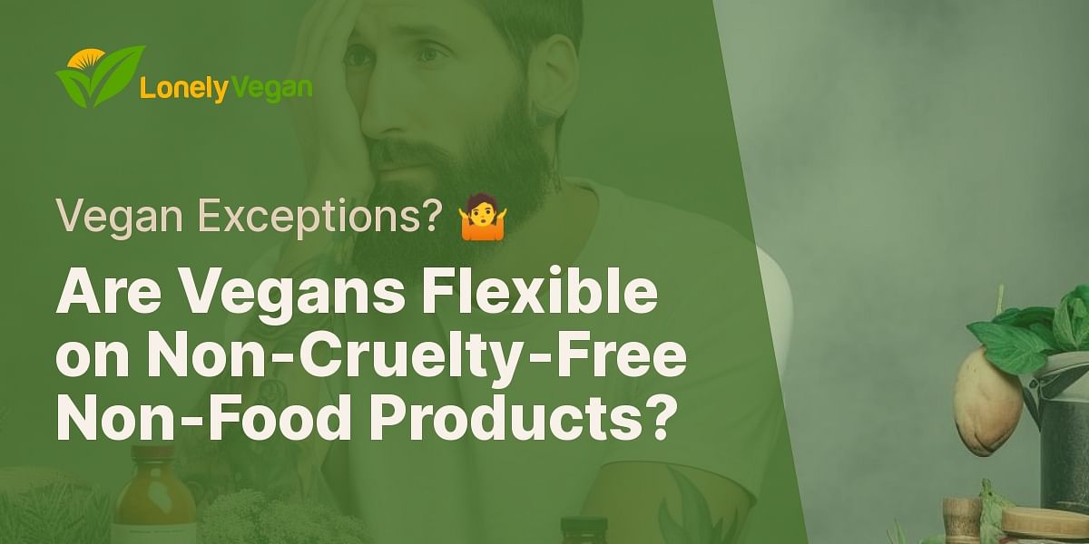 Do vegans make exceptions for noncrueltyfree nonfood products?