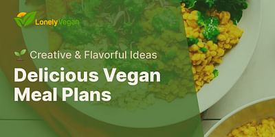 Delicious Vegan Meal Plans - 🌱 Creative & Flavorful Ideas