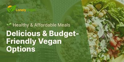 Delicious & Budget-Friendly Vegan Options - 🌱 Healthy & Affordable Meals