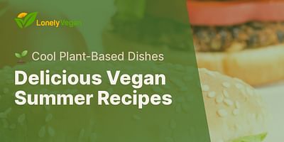 Delicious Vegan Summer Recipes - 🌱 Cool Plant-Based Dishes